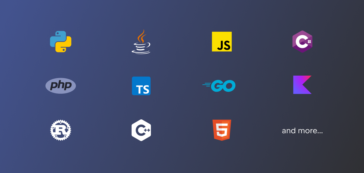 Python, Java, JavaScript, C#, PHP, TypeScript, Go, Kotlin, Rust, C++, HTML5 and more...